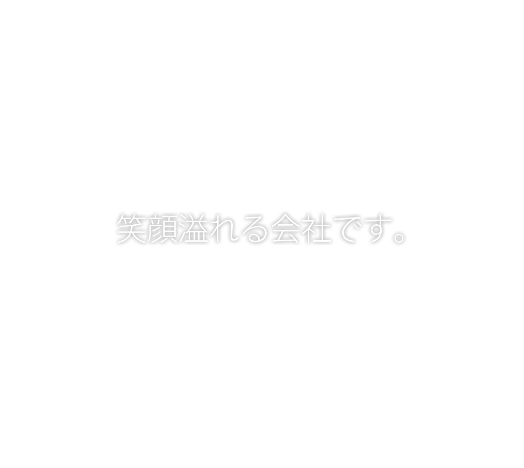 笑顔溢れる会社です。 